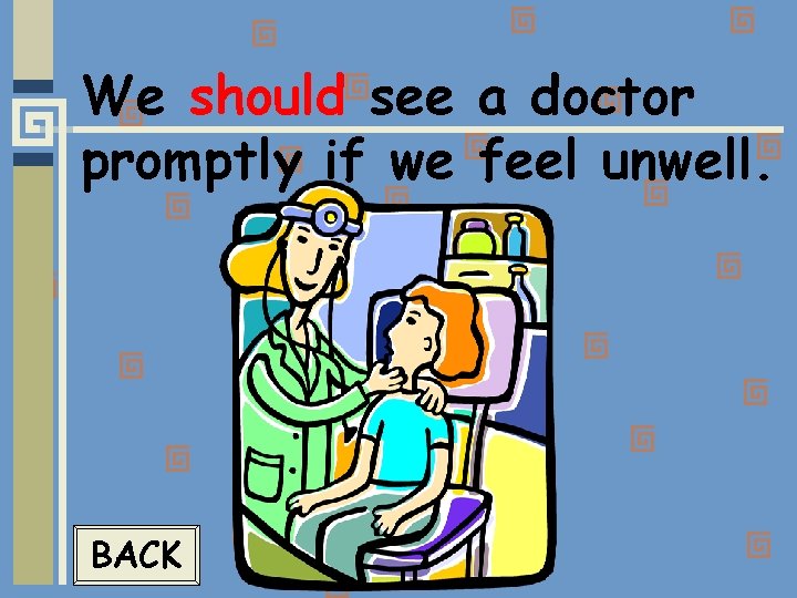 We should see a doctor promptly if we feel unwell. BACK 
