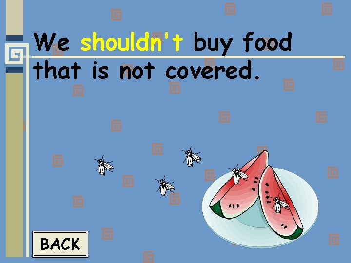 We shouldn't buy food that is not covered. BACK 