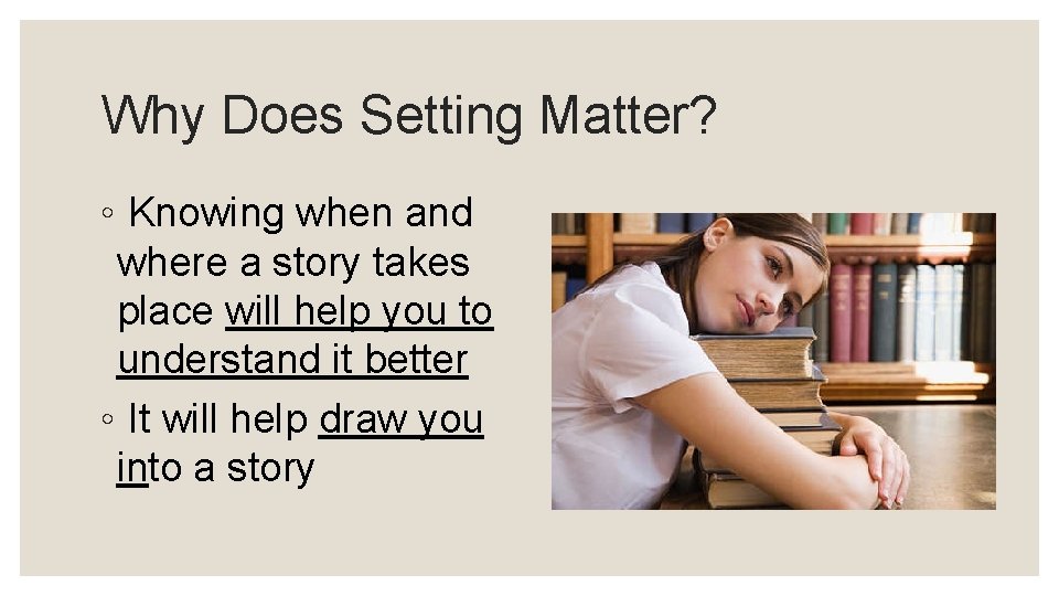 Why Does Setting Matter? ◦ Knowing when and where a story takes place will
