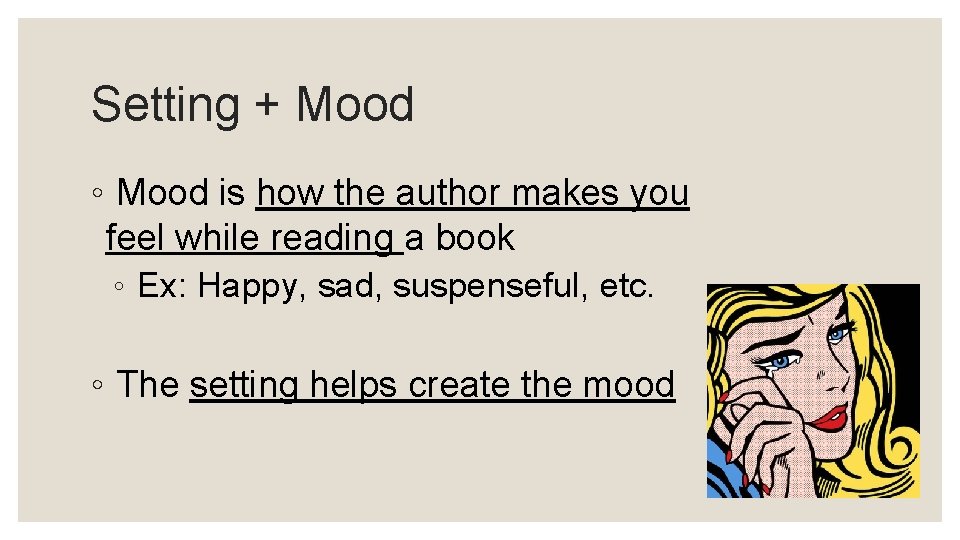 Setting + Mood ◦ Mood is how the author makes you feel while reading