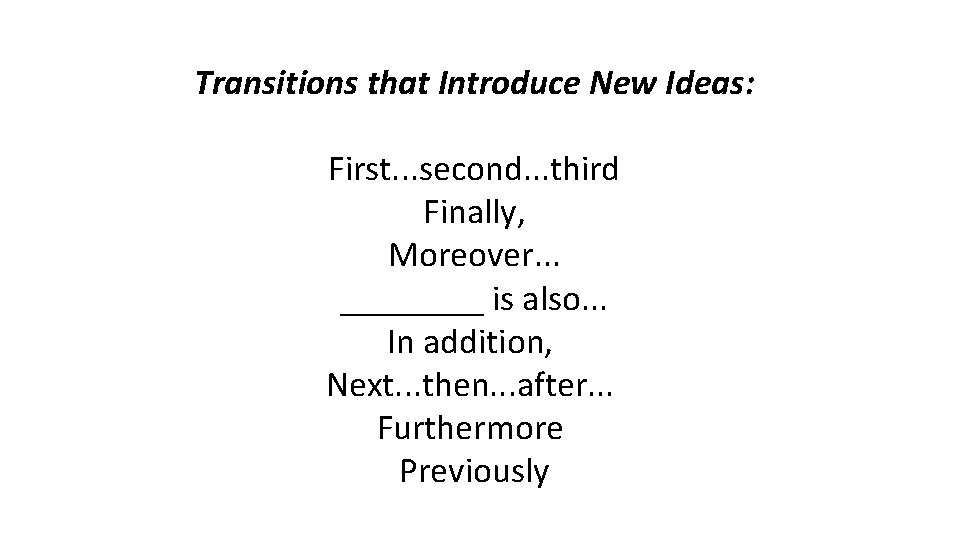 Transitions that Introduce New Ideas: First. . . second. . . third Finally, Moreover.