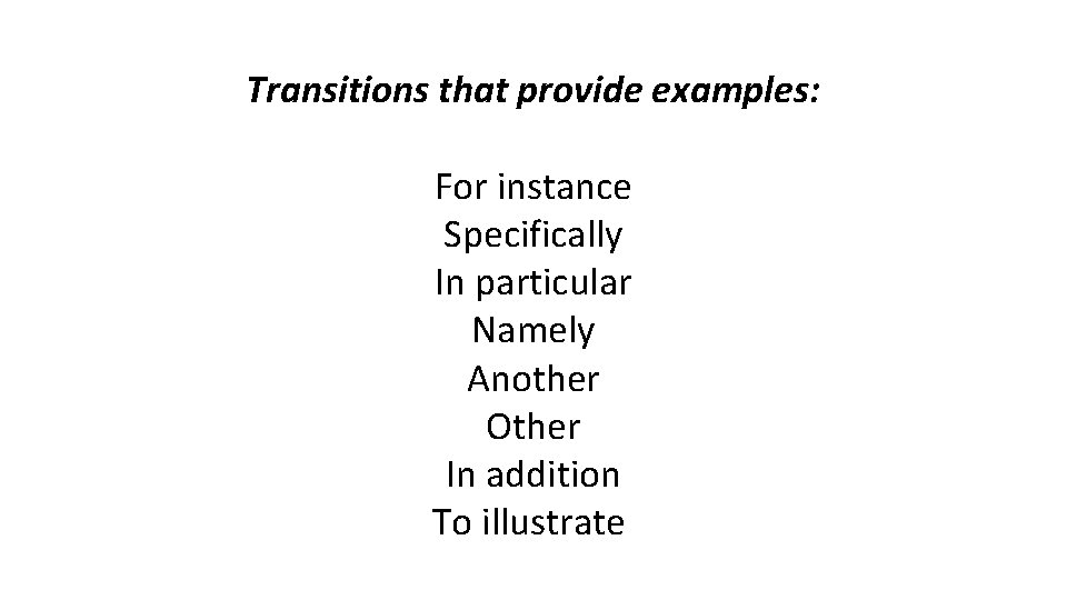 Transitions that provide examples: For instance Specifically In particular Namely Another Other In addition