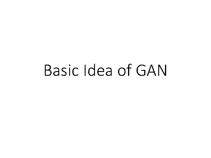 Basic Idea of GAN 