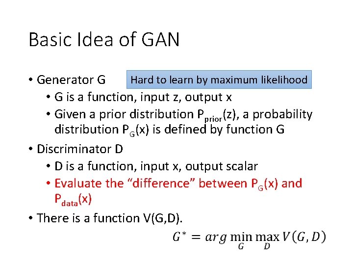 Basic Idea of GAN Hard to learn by maximum likelihood • Generator G •