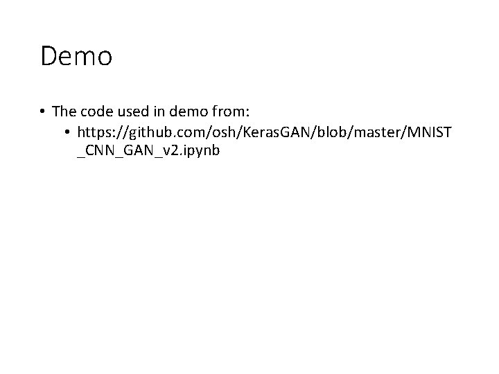Demo • The code used in demo from: • https: //github. com/osh/Keras. GAN/blob/master/MNIST _CNN_GAN_v