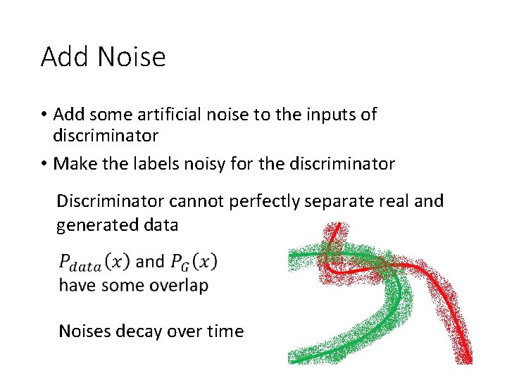 Add Noise • Add some artificial noise to the inputs of discriminator • Make