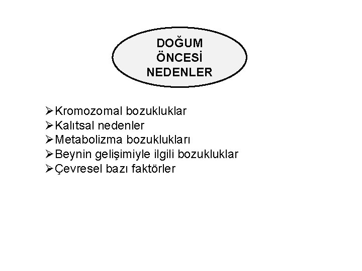 DOĞUM ÖNCESİ NEDENLER ØKromozomal bozukluklar ØKalıtsal nedenler ØMetabolizma bozuklukları ØBeynin gelişimiyle ilgili bozukluklar ØÇevresel