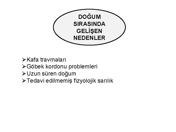 DOĞUM SIRASINDA GELİŞEN NEDENLER ØKafa travmaları ØGöbek kordonu problemleri ØUzun süren doğum ØTedavi edilmemiş