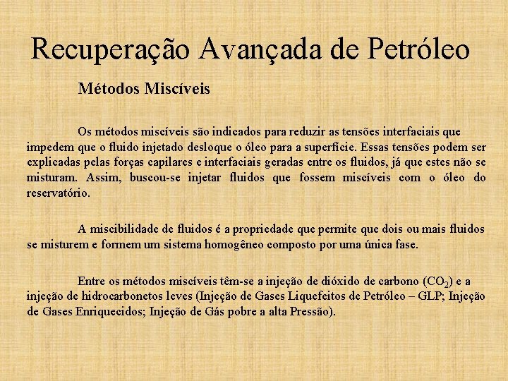 Recuperação Avançada de Petróleo Métodos Miscíveis Os métodos miscíveis são indicados para reduzir as