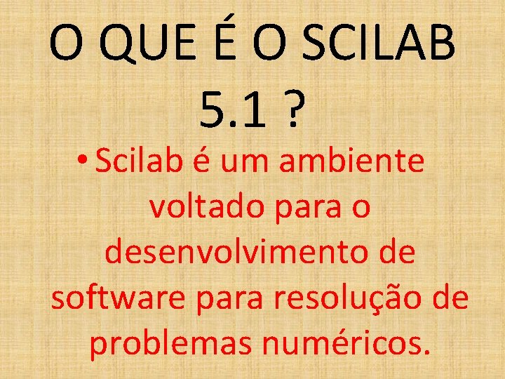 O QUE É O SCILAB 5. 1 ? • Scilab é um ambiente voltado