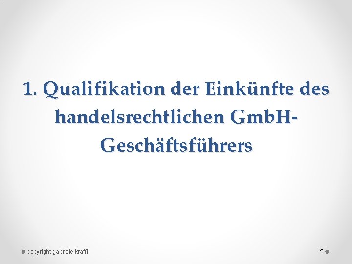 1. Qualifikation der Einkünfte des handelsrechtlichen Gmb. HGeschäftsführers copyright gabriele krafft 2 