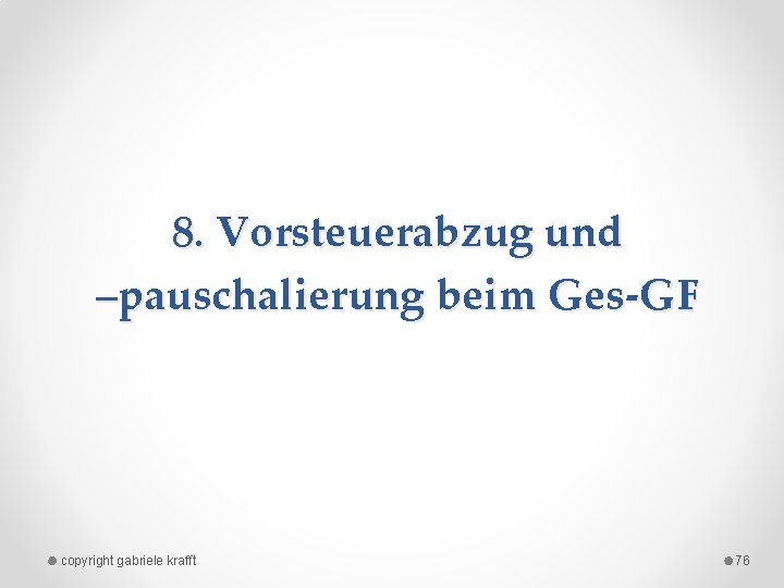 8. Vorsteuerabzug und –pauschalierung beim Ges-GF copyright gabriele krafft 76 