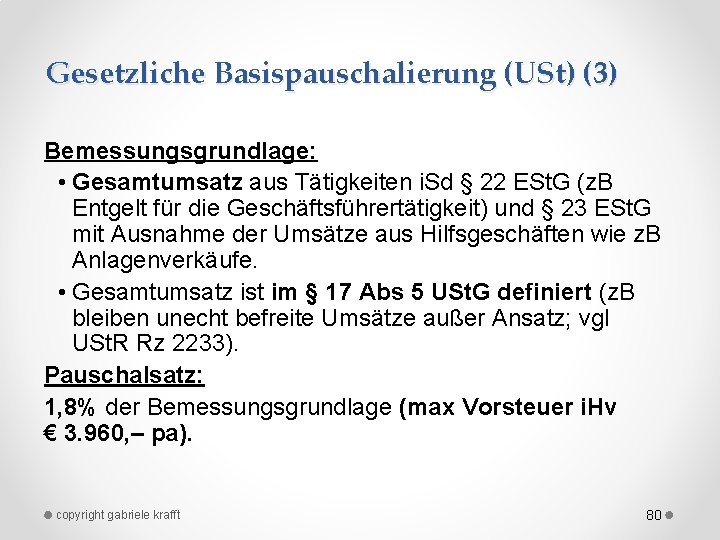 Gesetzliche Basispauschalierung (USt) (3) Bemessungsgrundlage: • Gesamtumsatz aus Tätigkeiten i. Sd § 22 ESt.