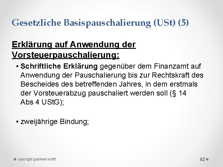 Gesetzliche Basispauschalierung (USt) (5) Erklärung auf Anwendung der Vorsteuerpauschalierung: • Schriftliche Erklärung gegenüber dem