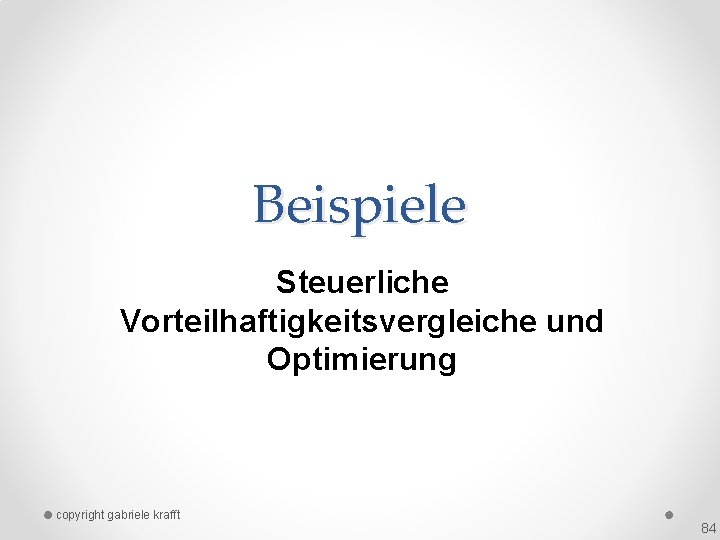 Beispiele Steuerliche Vorteilhaftigkeitsvergleiche und Optimierung copyright gabriele krafft 84 