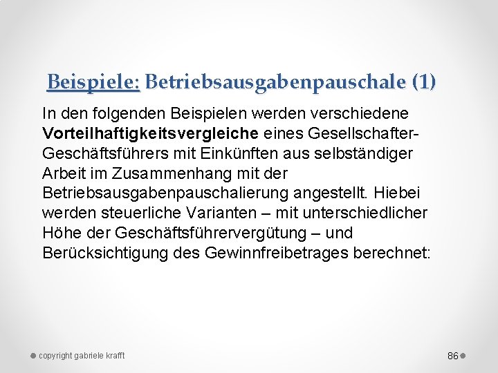 Beispiele: Betriebsausgabenpauschale (1) In den folgenden Beispielen werden verschiedene Vorteilhaftigkeitsvergleiche eines Gesellschafter Geschäftsführers mit