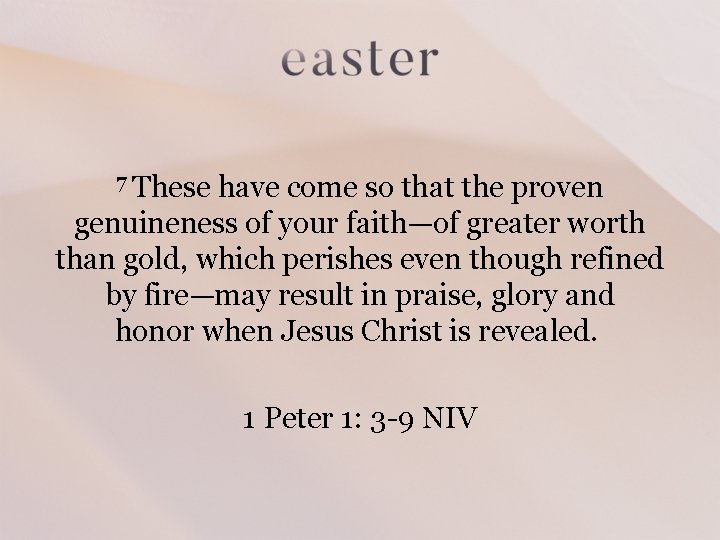 7 These have come so that the proven genuineness of your faith—of greater worth