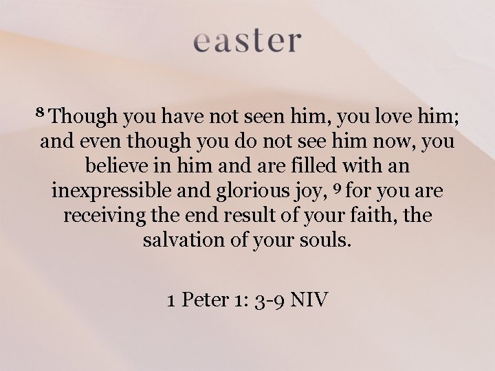 8 Though you have not seen him, you love him; and even though you