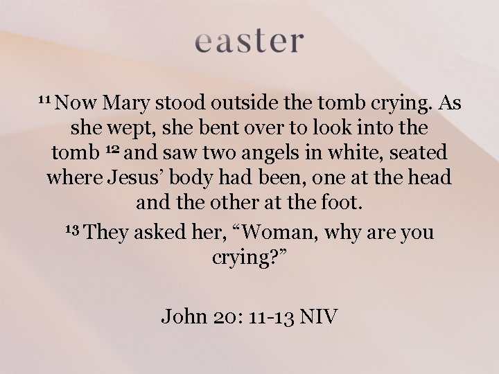 11 Now Mary stood outside the tomb crying. As she wept, she bent over