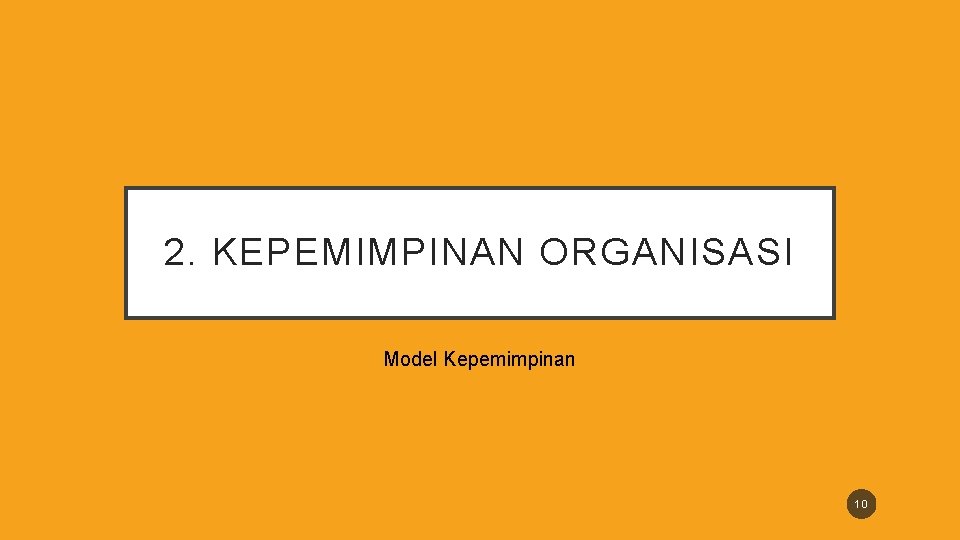 2. KEPEMIMPINAN ORGANISASI Model Kepemimpinan 10 