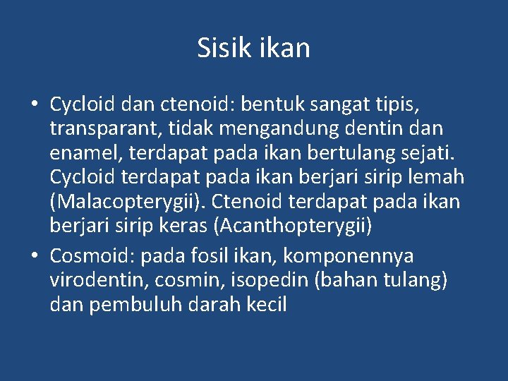 Sisik ikan • Cycloid dan ctenoid: bentuk sangat tipis, transparant, tidak mengandung dentin dan