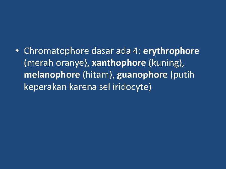  • Chromatophore dasar ada 4: erythrophore (merah oranye), xanthophore (kuning), melanophore (hitam), guanophore