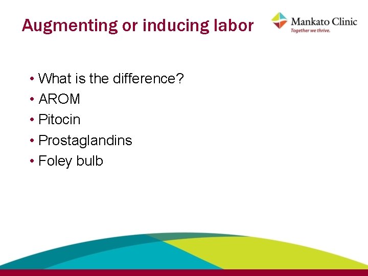 Augmenting or inducing labor • What is the difference? • AROM • Pitocin •