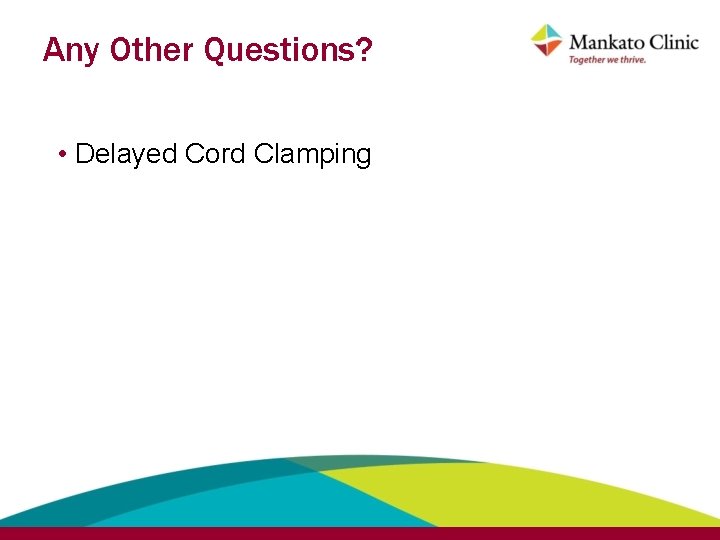 Any Other Questions? • Delayed Cord Clamping 