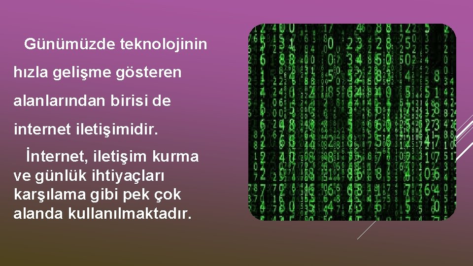 Günümüzde teknolojinin hızla gelişme gösteren alanlarından birisi de internet iletişimidir. İnternet, iletişim kurma ve