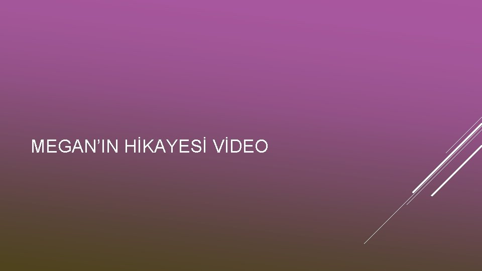 MEGAN’IN HİKAYESİ VİDEO 