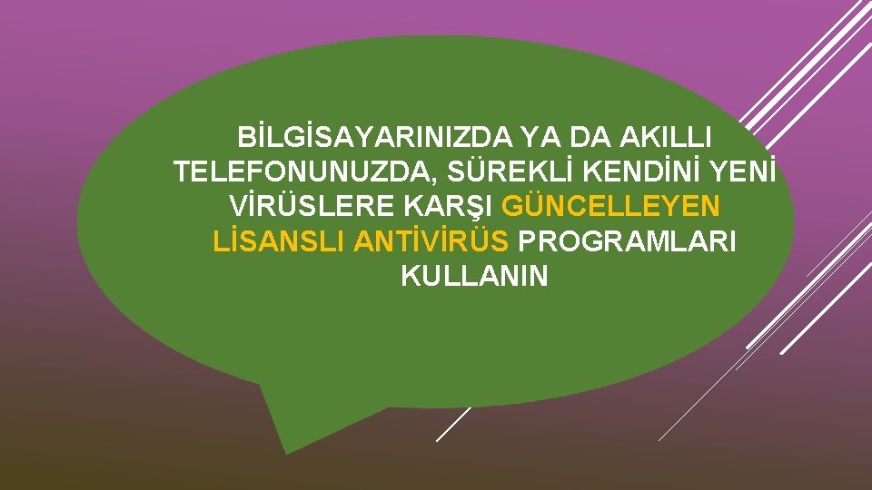 BİLGİSAYARINIZDA YA DA AKILLI TELEFONUNUZDA, SÜREKLİ KENDİNİ YENİ VİRÜSLERE KARŞI GÜNCELLEYEN LİSANSLI ANTİVİRÜS PROGRAMLARI