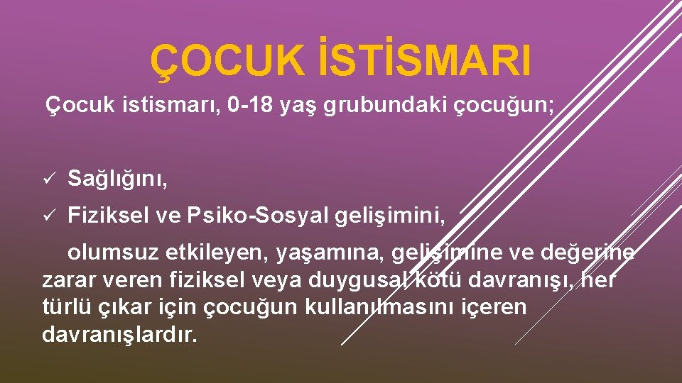 ÇOCUK İSTİSMARI Çocuk istismarı, 0 -18 yaş grubundaki çocuğun; ü Sağlığını, ü Fiziksel ve