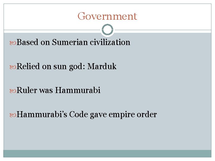 Government Based on Sumerian civilization Relied on sun god: Marduk Ruler was Hammurabi’s Code