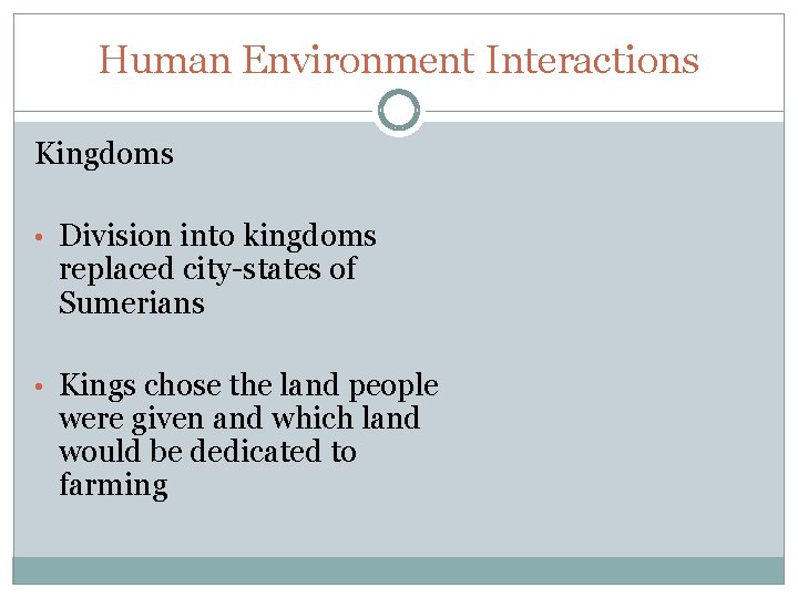 Human Environment Interactions Kingdoms • Division into kingdoms replaced city-states of Sumerians • Kings
