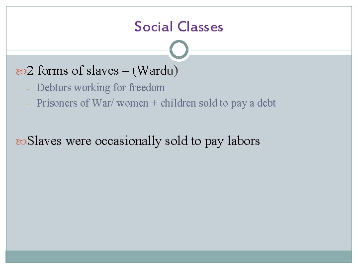 Social Classes 2 forms of slaves – (Wardu) - Debtors working for freedom Prisoners