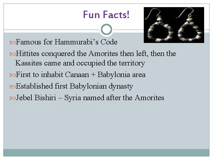 Fun Facts! Famous for Hammurabi’s Code Hittites conquered the Amorites then left, then the