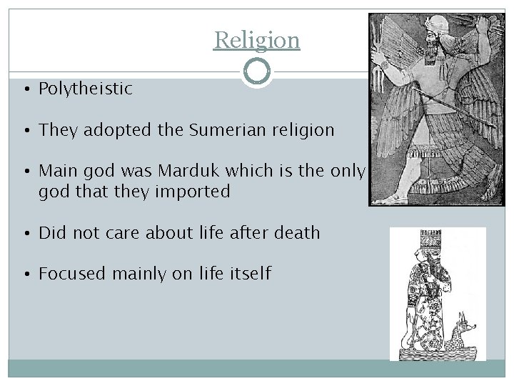 Religion • Polytheistic • They adopted the Sumerian religion • Main god was Marduk