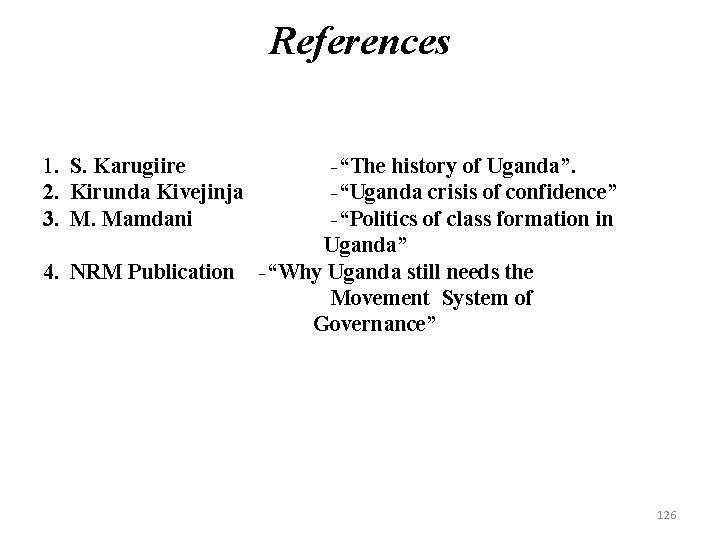 References 1. S. Karugiire 2. Kirunda Kivejinja 3. M. Mamdani 4. NRM Publication -“The