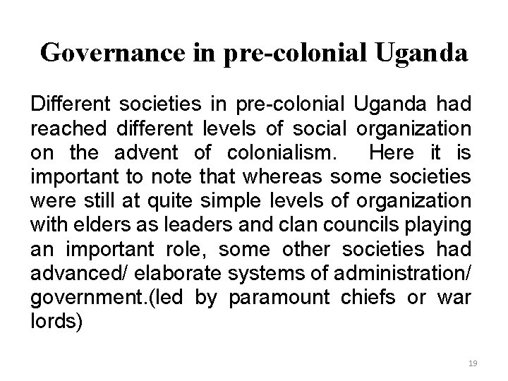 Governance in pre-colonial Uganda Different societies in pre-colonial Uganda had reached different levels of