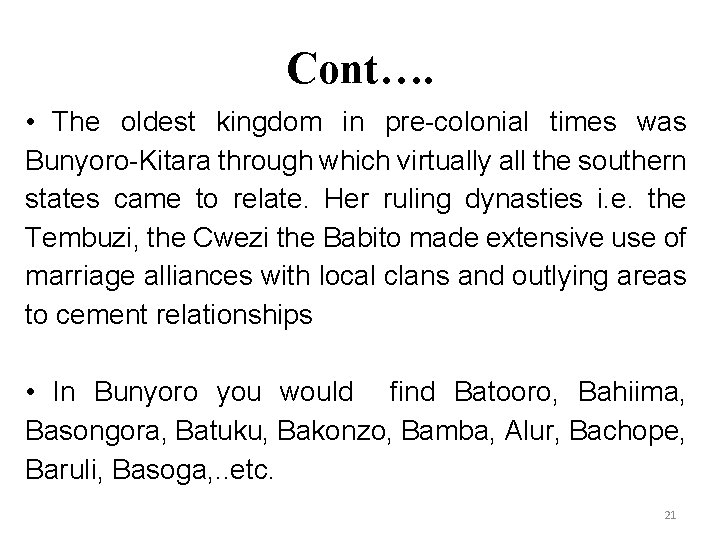 Cont…. • The oldest kingdom in pre-colonial times was Bunyoro-Kitara through which virtually all