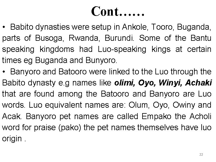 Cont…… • Babito dynasties were setup in Ankole, Tooro, Buganda, parts of Busoga, Rwanda,