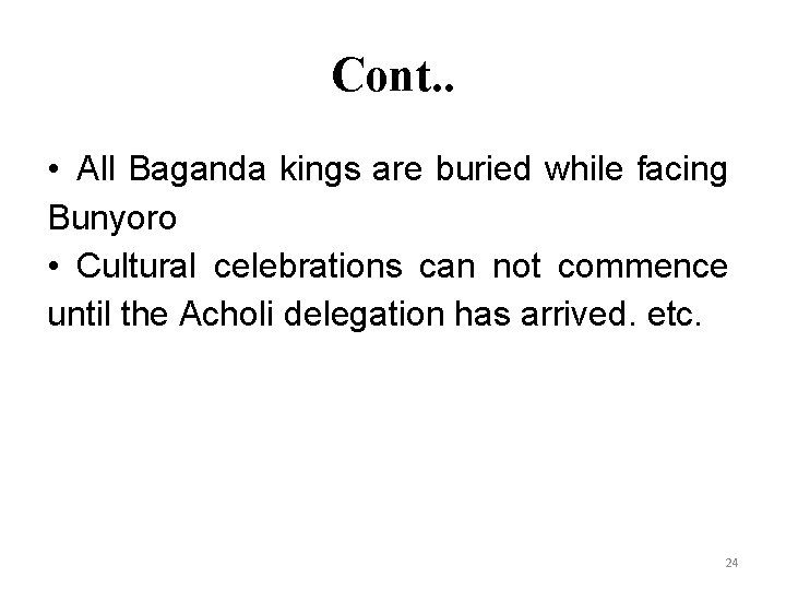 Cont. . • All Baganda kings are buried while facing Bunyoro • Cultural celebrations