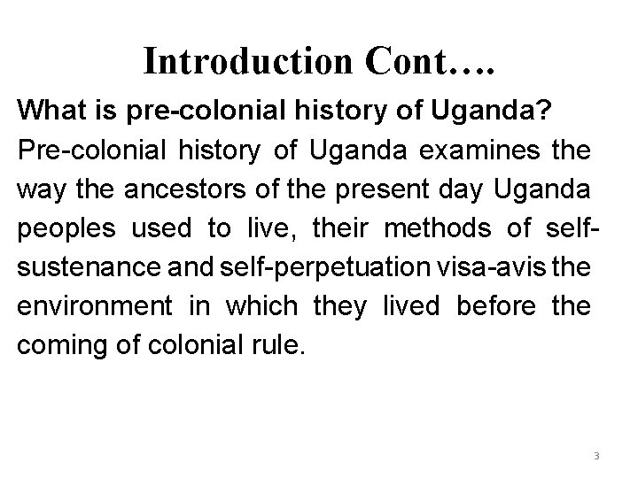 Introduction Cont…. What is pre-colonial history of Uganda? Pre-colonial history of Uganda examines the