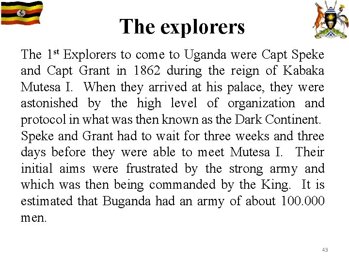 The explorers The 1 st Explorers to come to Uganda were Capt Speke and