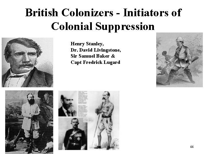 British Colonizers - Initiators of Colonial Suppression Henry Stanley, Dr. David Livingstone, Sir Samuel