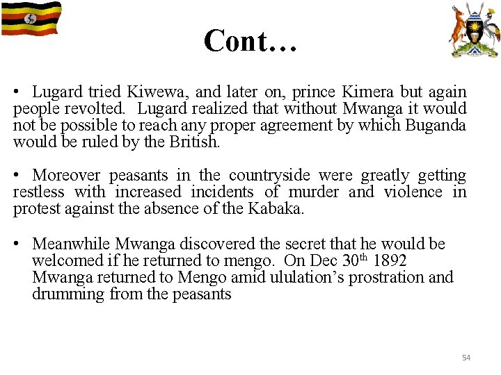 Cont… • Lugard tried Kiwewa, and later on, prince Kimera but again people revolted.