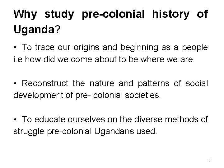 Why study pre-colonial history of Uganda? • To trace our origins and beginning as