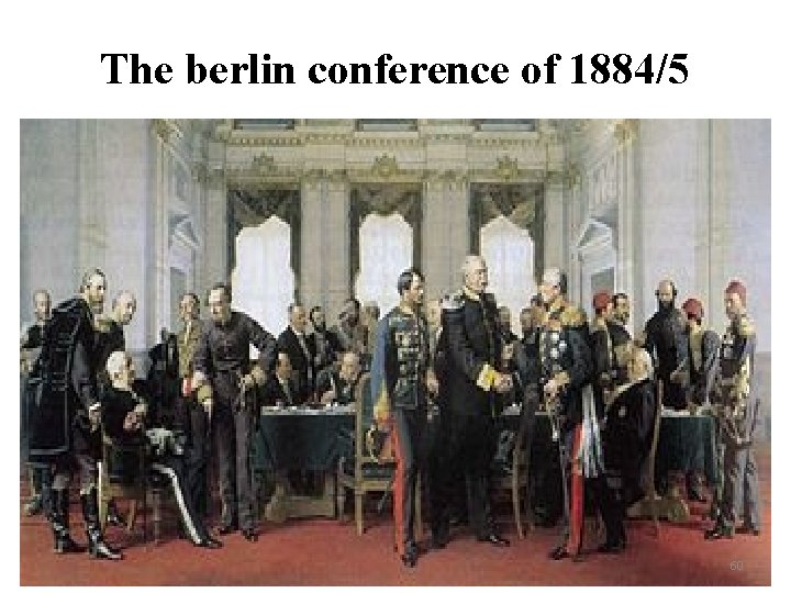 The berlin conference of 1884/5 60 