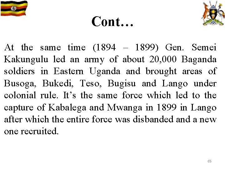 Cont… At the same time (1894 – 1899) Gen. Semei Kakungulu led an army