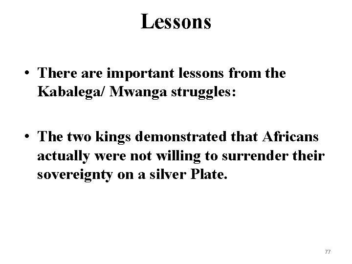 Lessons • There are important lessons from the Kabalega/ Mwanga struggles: • The two